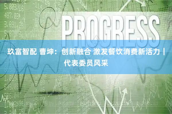 玖富智配 曹坤：创新融合 激发餐饮消费新活力｜代表委员风采
